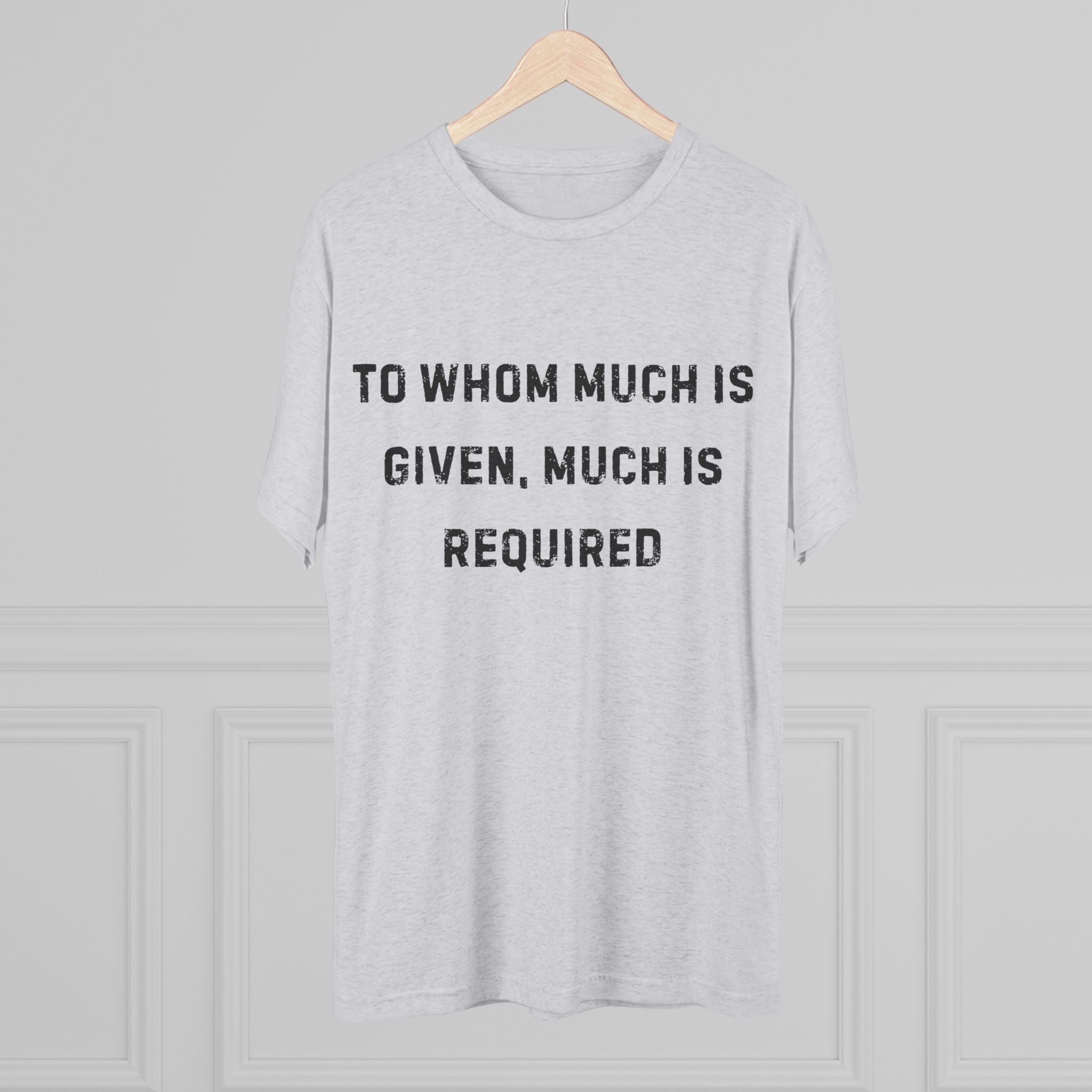 Inspirational Quote Crew Tee - Comfortable Unisex Tri-Blend Shirt "To whom much is given"