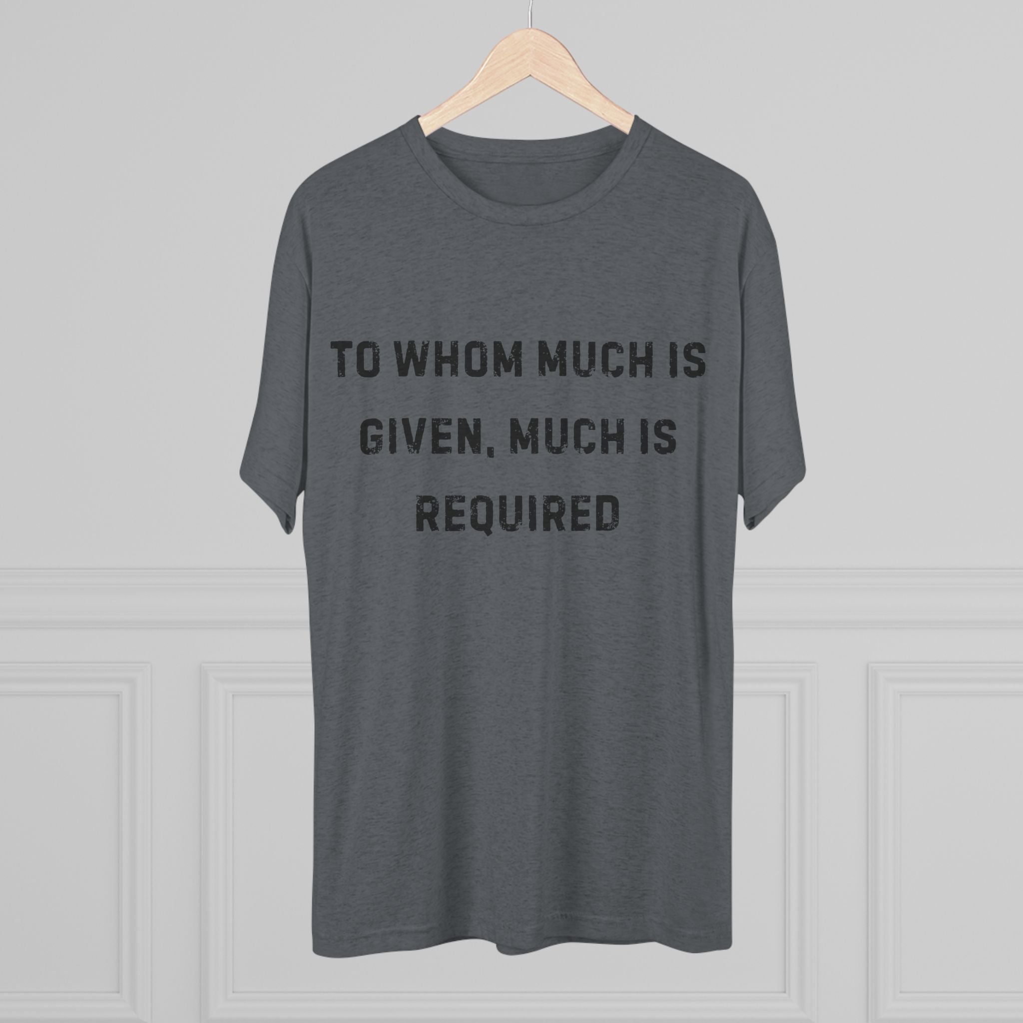 Inspirational Quote Crew Tee - Comfortable Unisex Tri-Blend Shirt "To whom much is given"