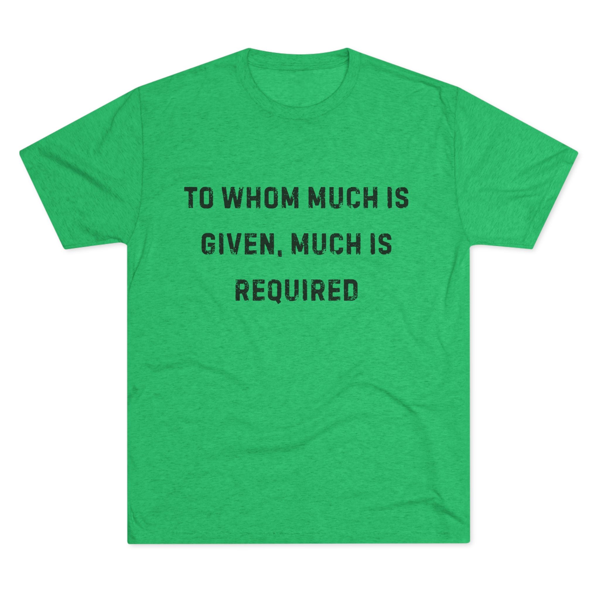 Inspirational Quote Crew Tee - Comfortable Unisex Tri-Blend Shirt "To whom much is given"