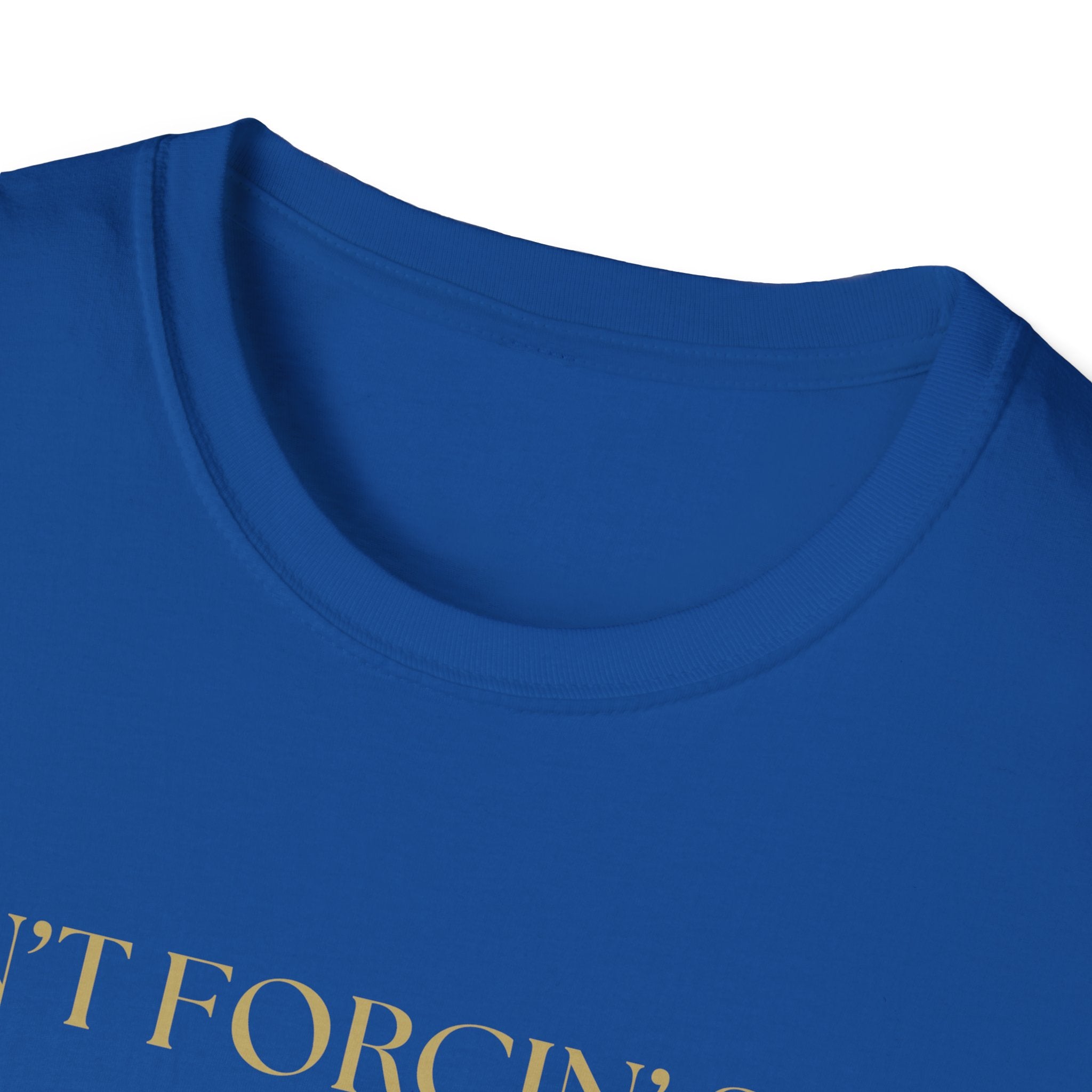 Funny Quote T-Shirt, Unisex Graphic Tee "Ain't forcing shit"