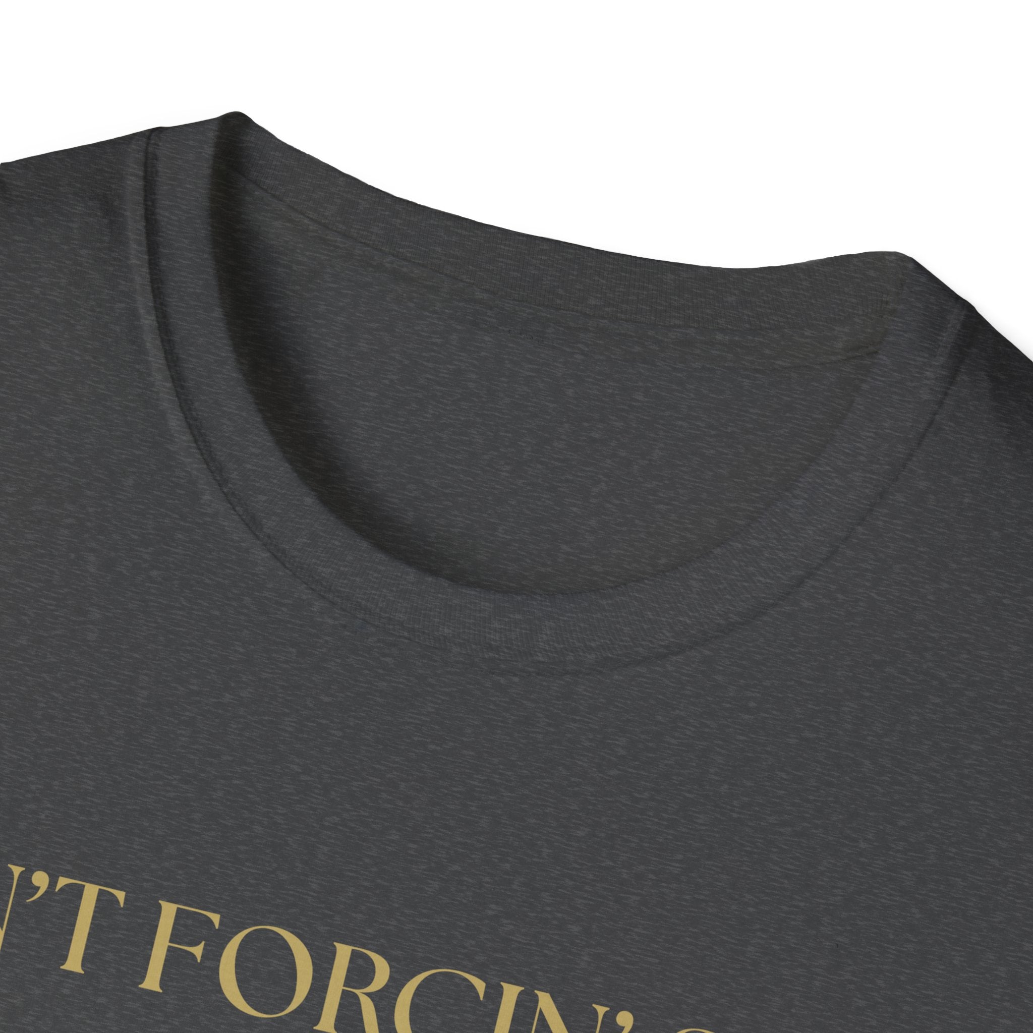 Funny Quote T-Shirt, Unisex Graphic Tee "Ain't forcing shit"