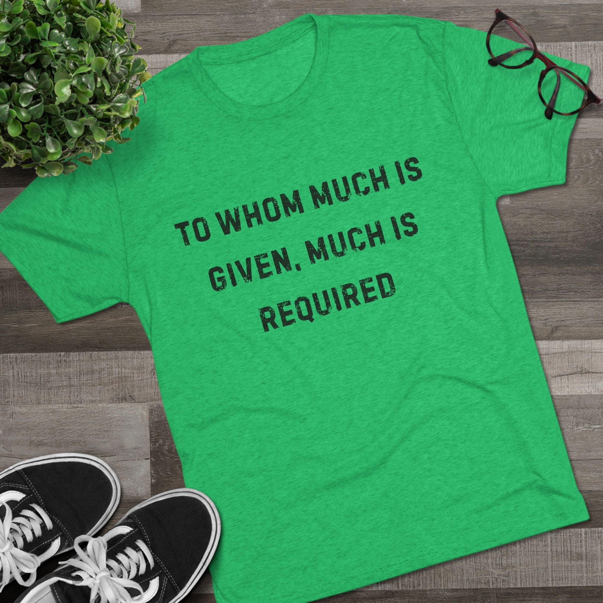 Inspirational Quote Crew Tee - Comfortable Unisex Tri-Blend Shirt "To whom much is given"