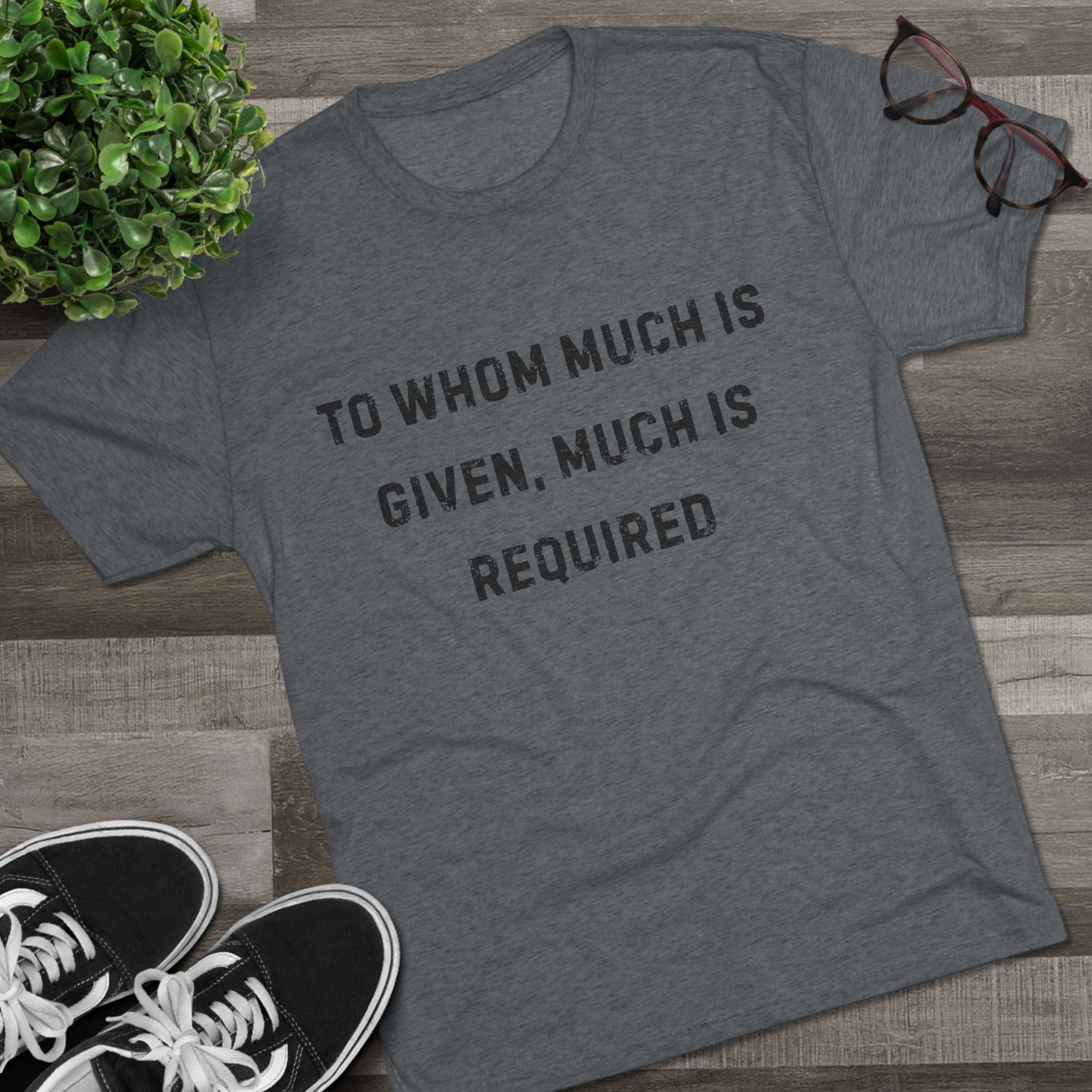 Inspirational Quote Crew Tee - Comfortable Unisex Tri-Blend Shirt "To whom much is given"