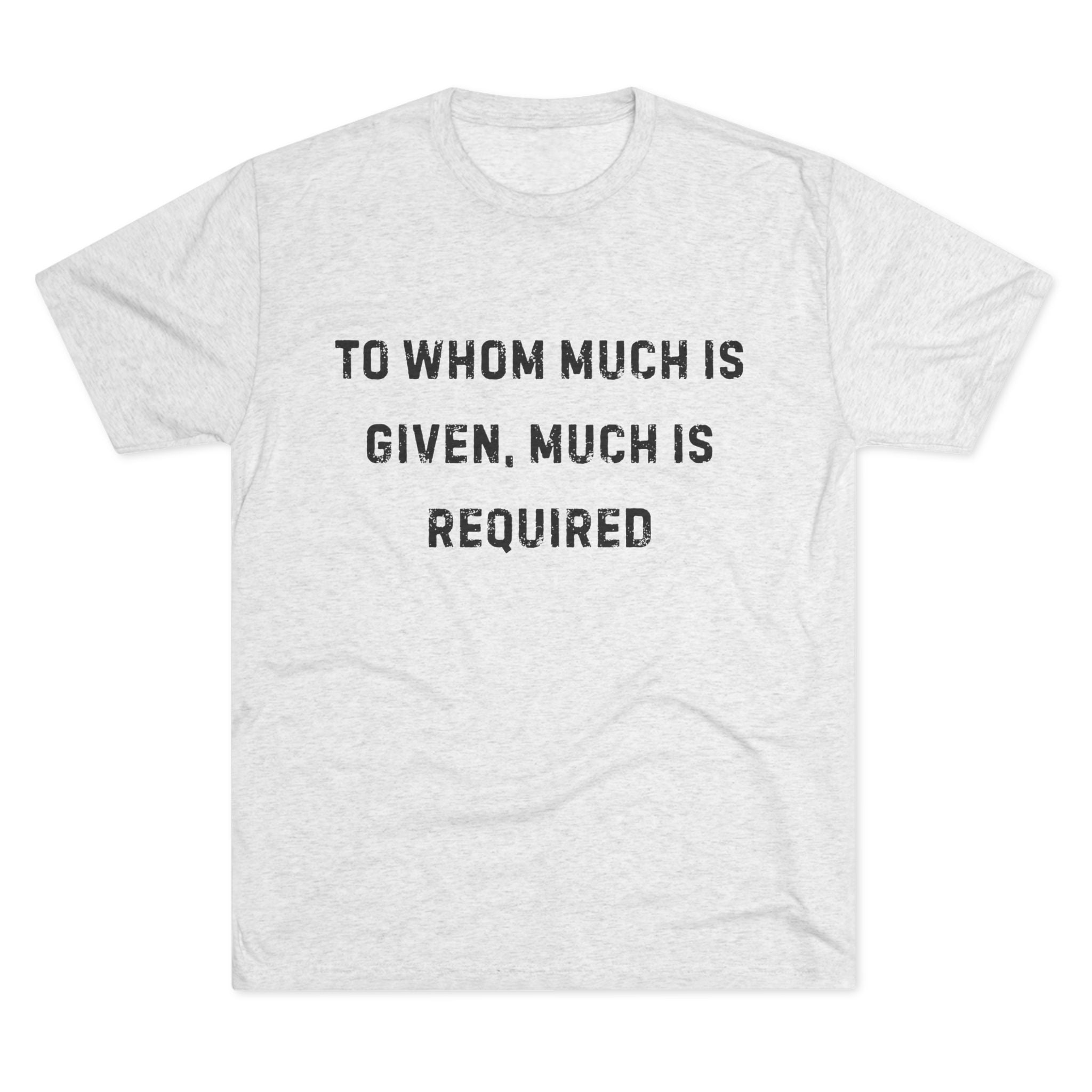 Inspirational Quote Crew Tee - Comfortable Unisex Tri-Blend Shirt "To whom much is given"