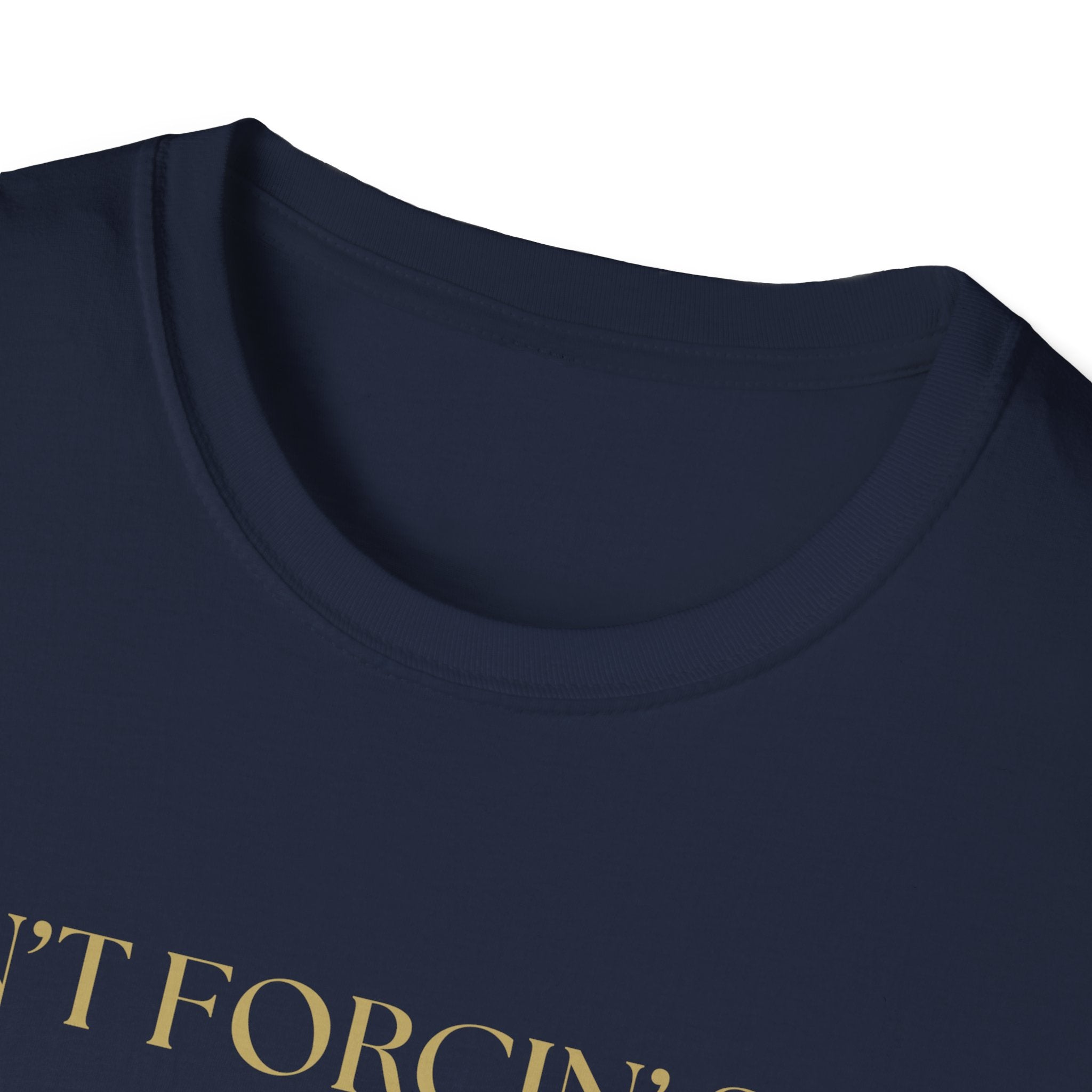 Funny Quote T-Shirt, Unisex Graphic Tee "Ain't forcing shit"