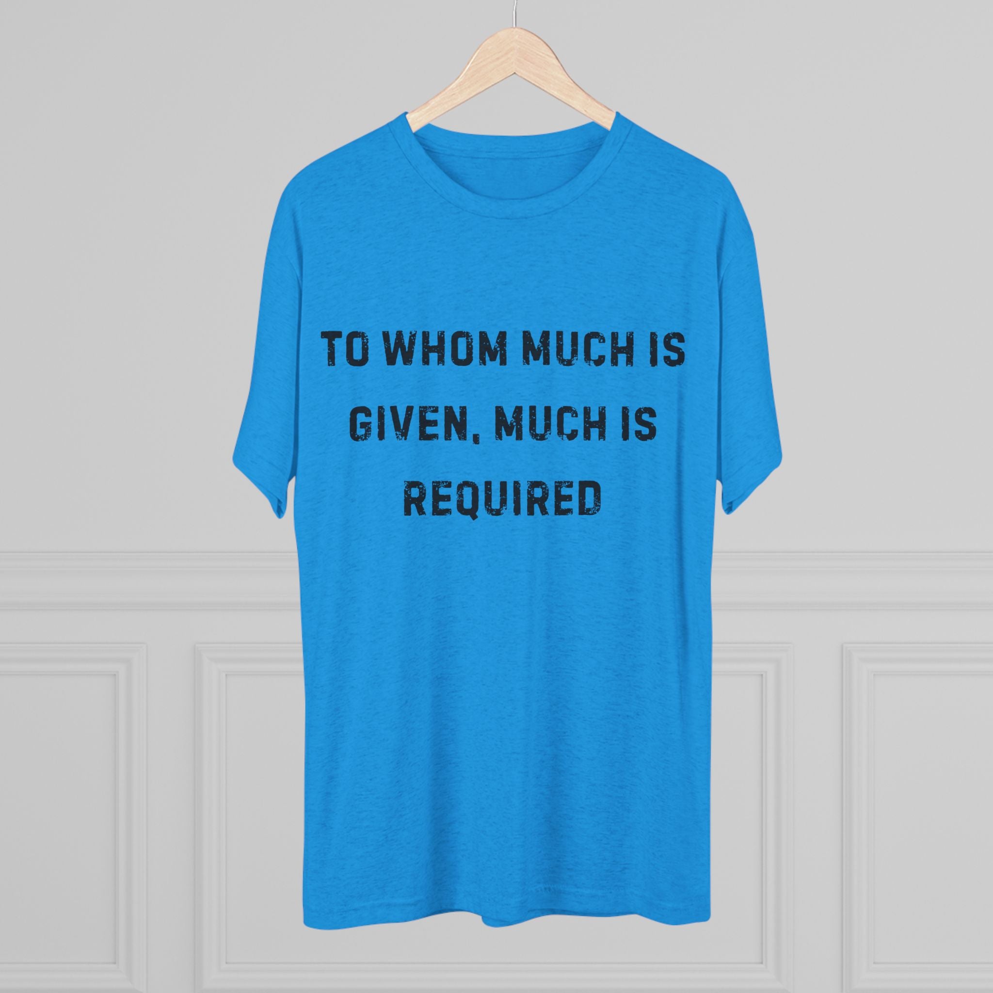 Inspirational Quote Crew Tee - Comfortable Unisex Tri-Blend Shirt "To whom much is given"