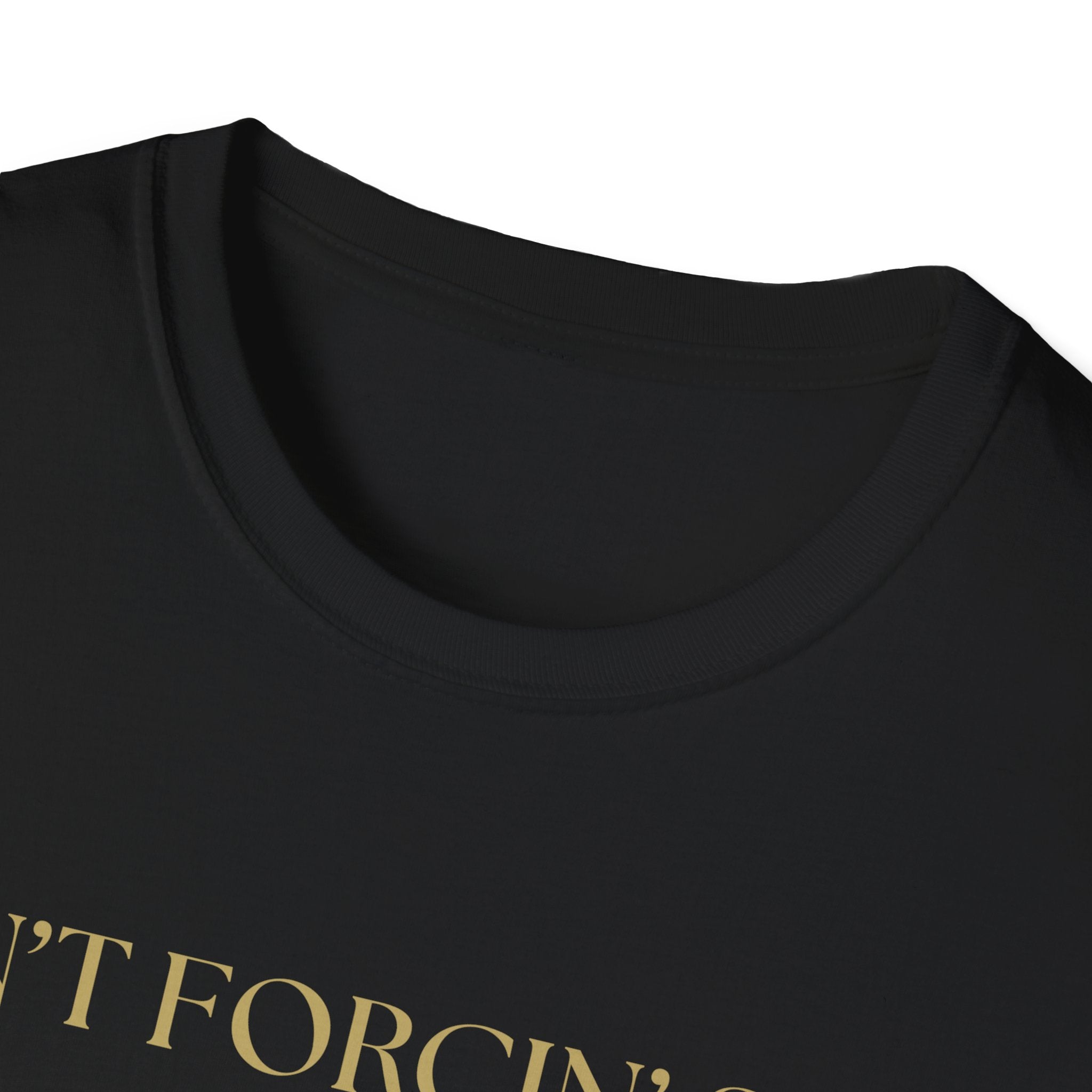 Funny Quote T-Shirt, Unisex Graphic Tee "Ain't forcing shit"