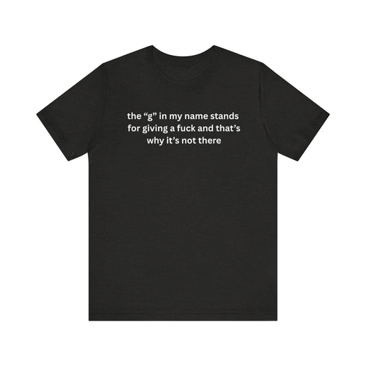 Humorous Unisex Short Sleeve Tee - "The 'G' in My Name" Shirt