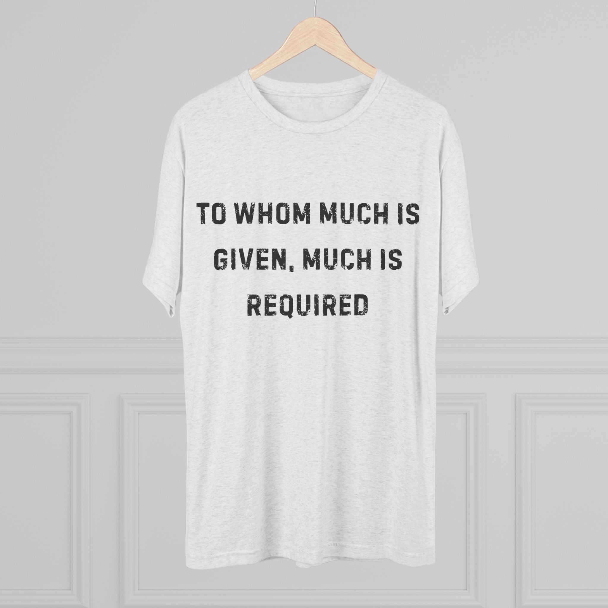 Inspirational Quote Crew Tee - Comfortable Unisex Tri-Blend Shirt "To whom much is given"