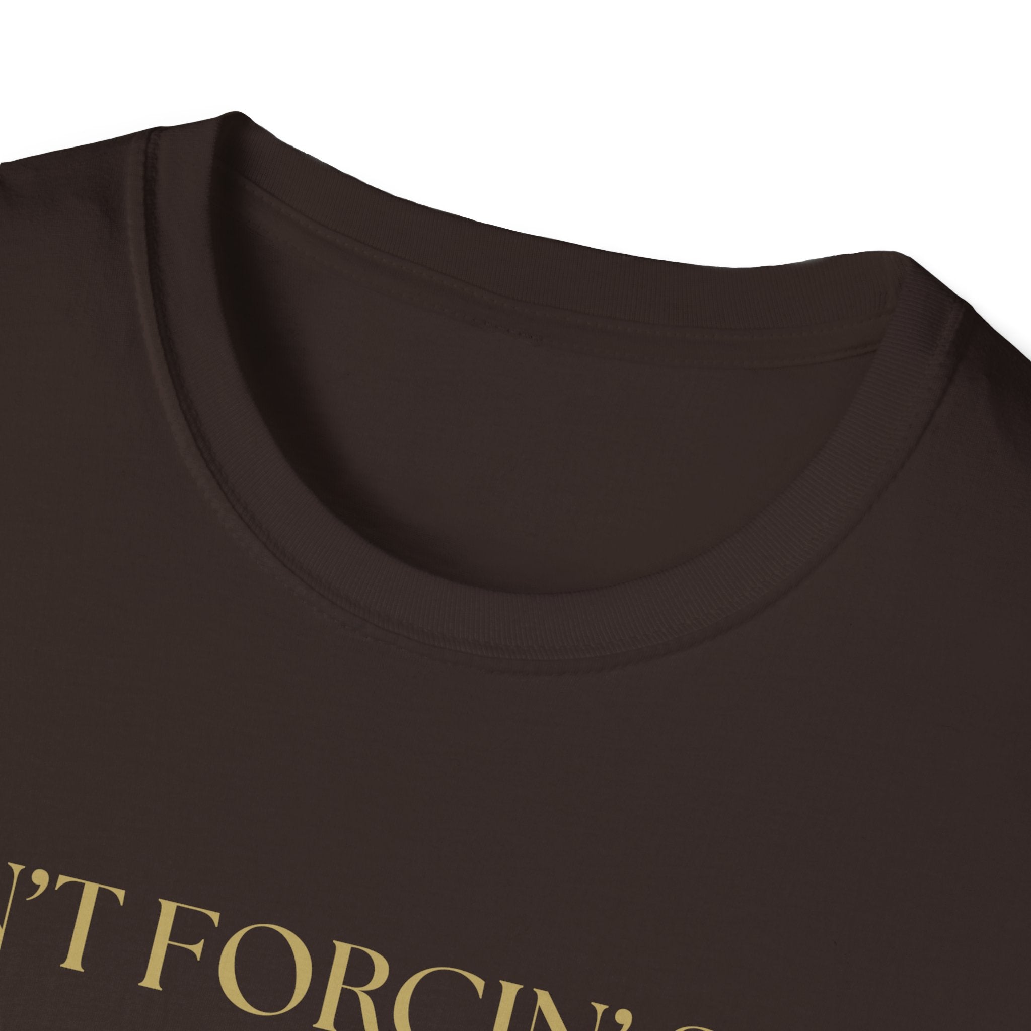 Funny Quote T-Shirt, Unisex Graphic Tee "Ain't forcing shit"
