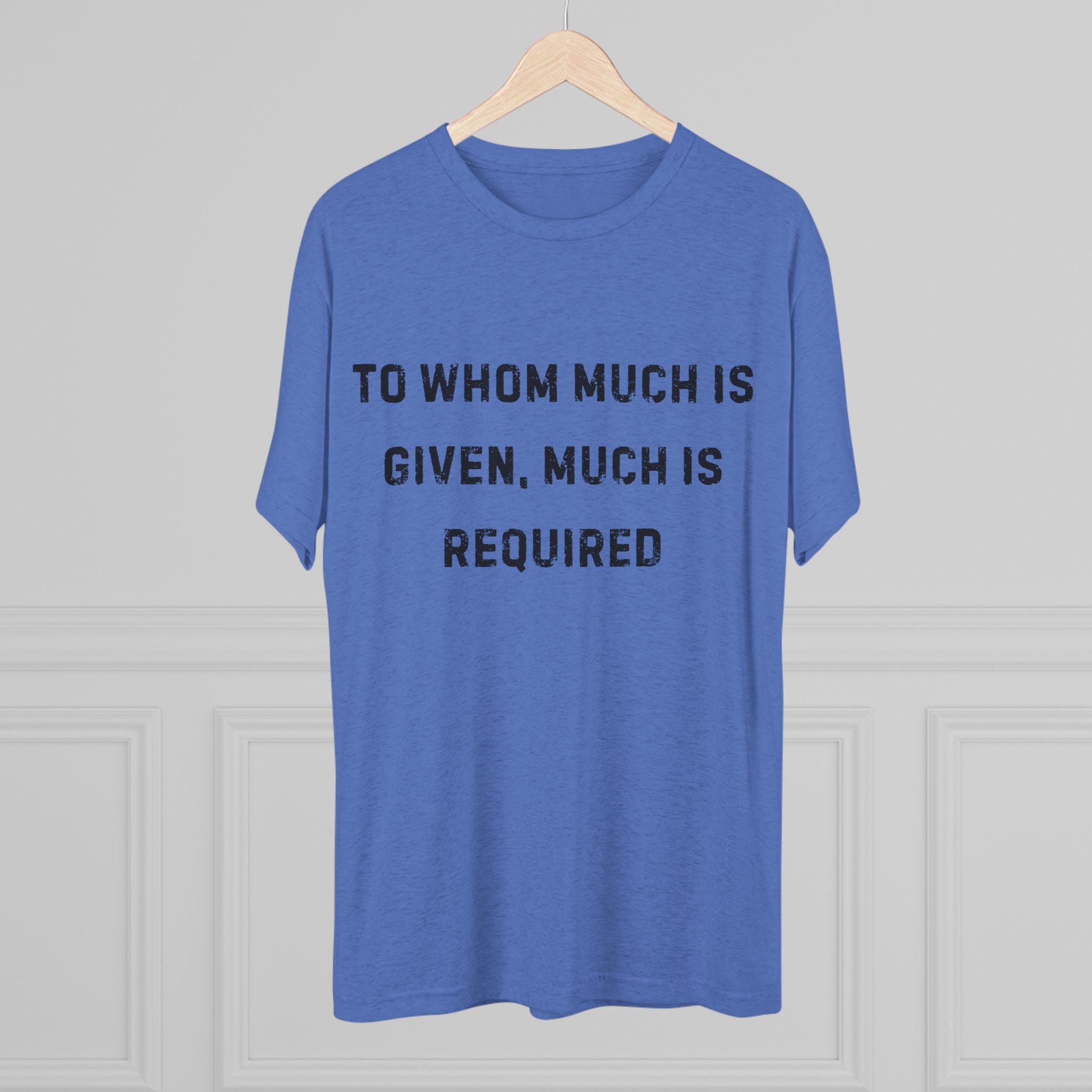 Inspirational Quote Crew Tee - Comfortable Unisex Tri-Blend Shirt "To whom much is given"