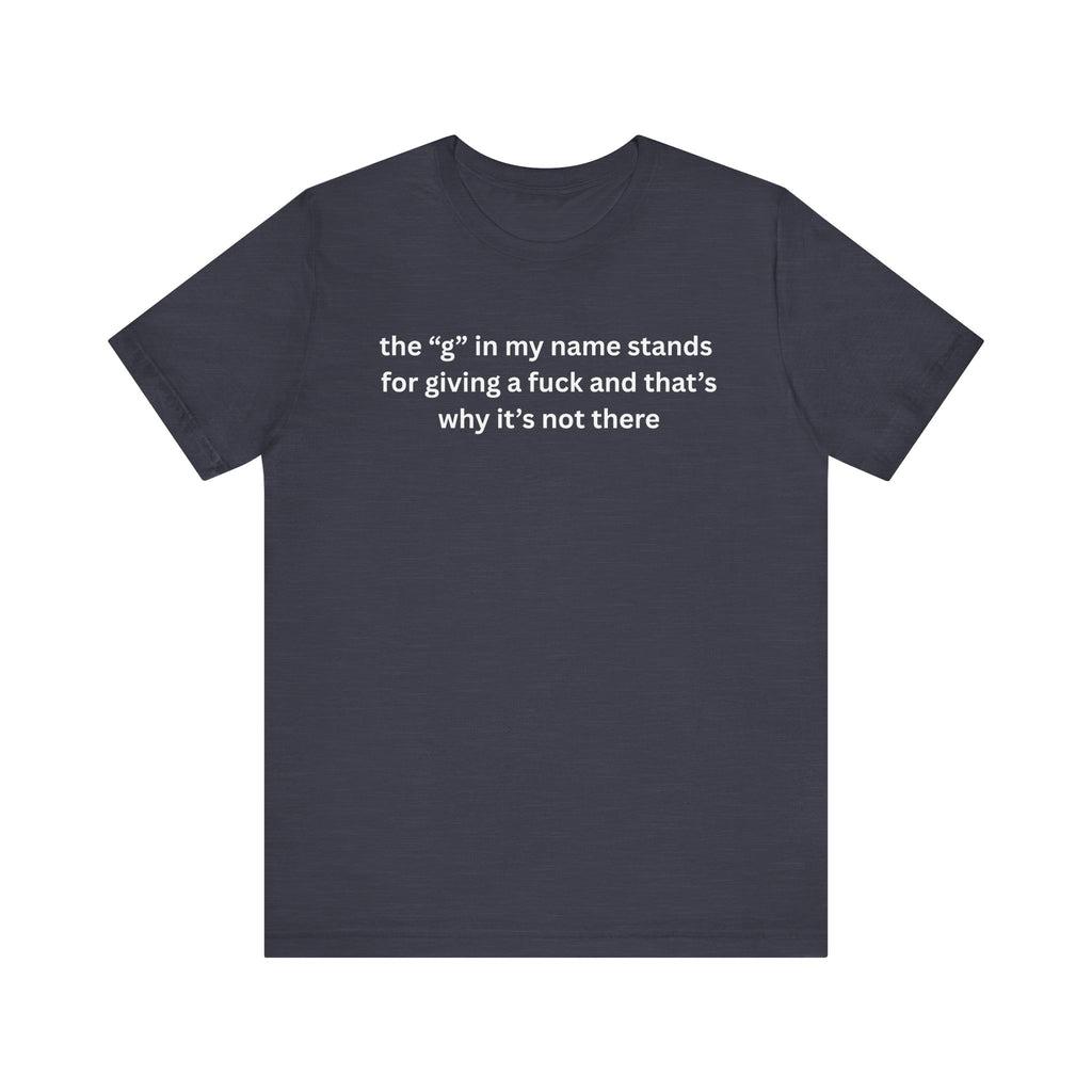 Humorous Unisex Short Sleeve Tee - "The 'G' in My Name" Shirt