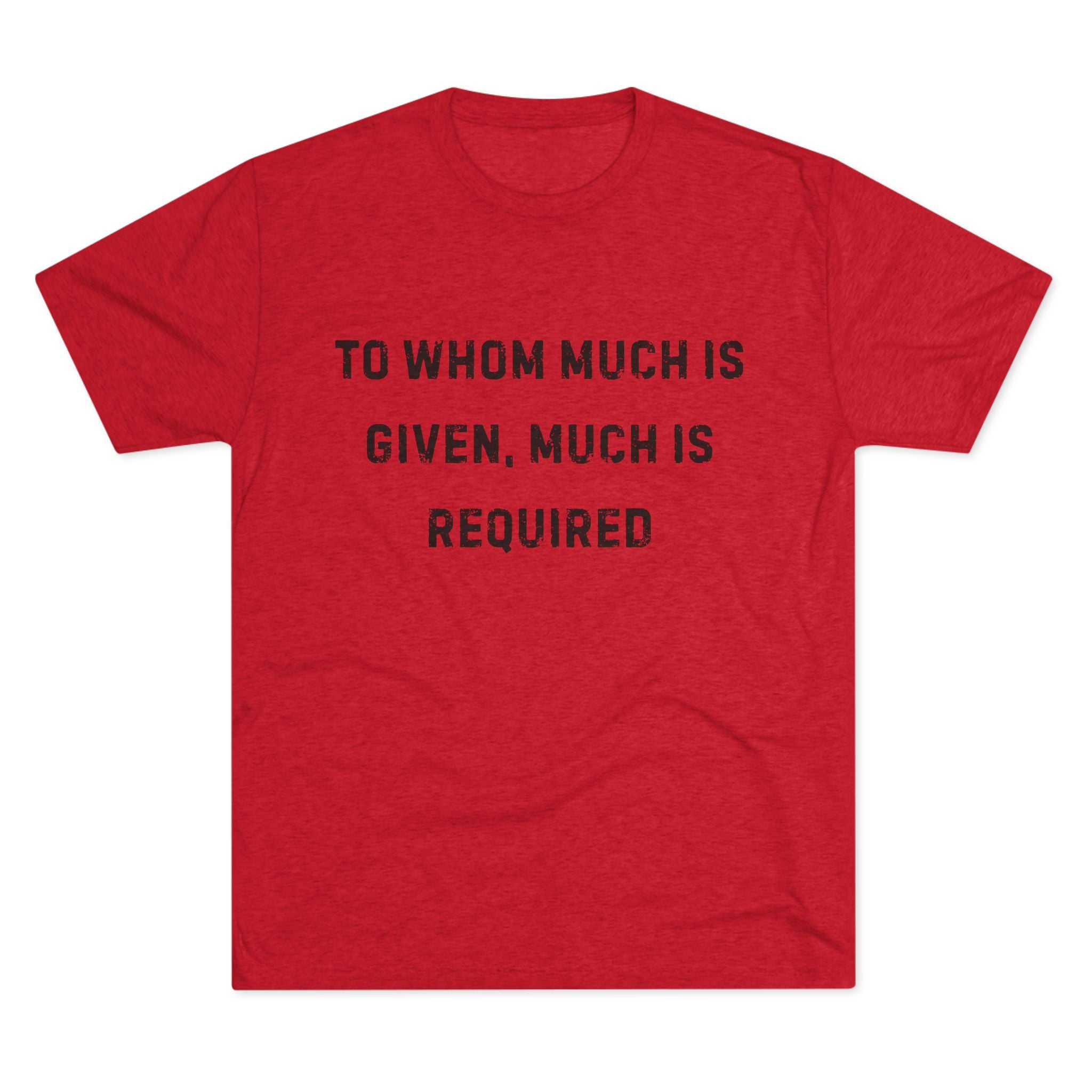 Inspirational Quote Crew Tee - Comfortable Unisex Tri-Blend Shirt "To whom much is given"