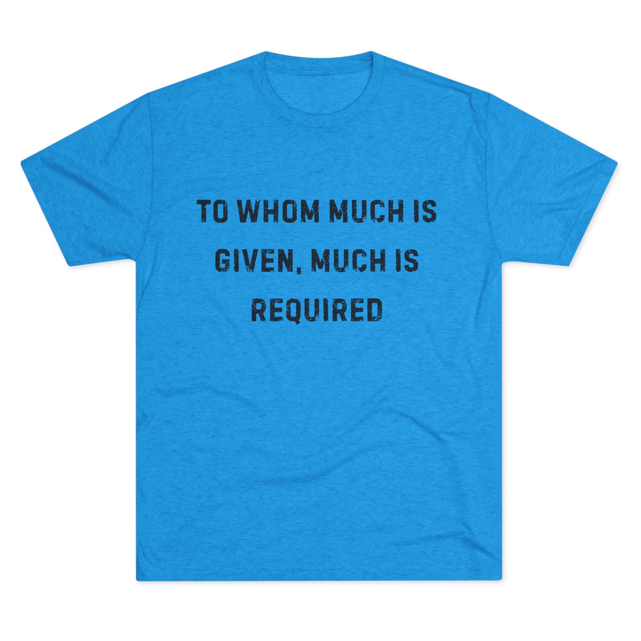Inspirational Quote Crew Tee - Comfortable Unisex Tri-Blend Shirt "To whom much is given"